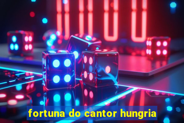 fortuna do cantor hungria